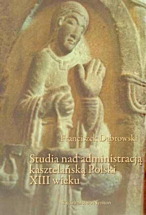Studia nad administracją kasztelańską Polski XIII wieku