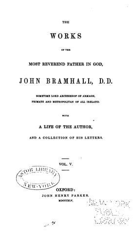The Works of the Most Reverend Father in God, John Bramhall, D.D., Sometime Lord Archbishop of ..