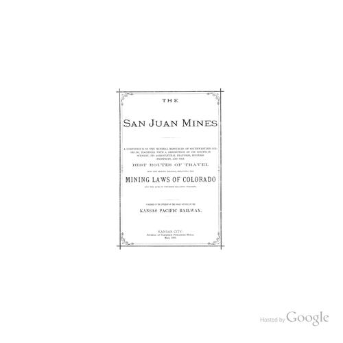 The San Juan Mines: A Compendium of the Mineral Resources of Southwestern Colorado, Together ..
