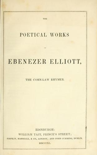 The poetical works of Ebenezer Elliott, the Corn-law rhymer