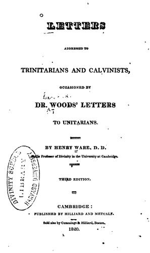 Letters Addressed to Trinitarians and Calvinists,: Occasioned by Dr. Wood's ..