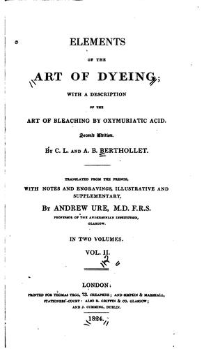 Elements of the Art of Dyeing: With a Description of the Art of Bleaching by ...