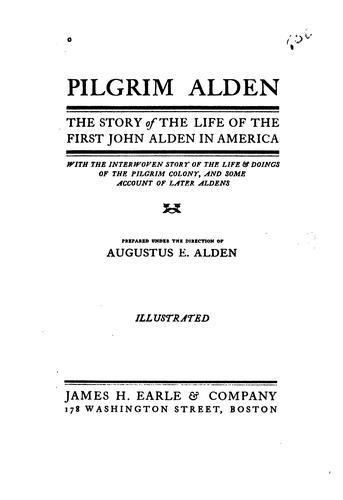 Pilgrim Alden: The Story of the Life of the First John Alden in America with the Interwoven ..