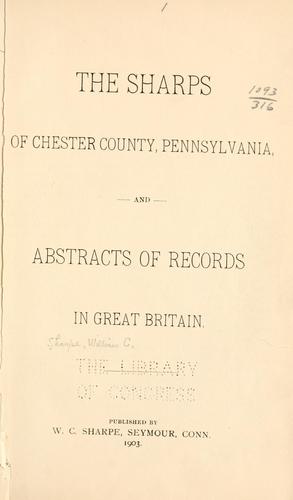 The Sharps of Chester County, Pennsylvania, and abstracts of records in Great Britain