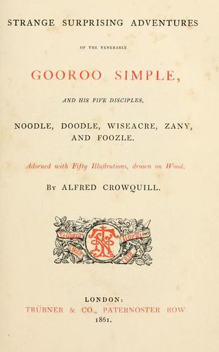 Strange surprising adventures of the venerable Gooroo Simple, and his five disciples, Noodle, Doodle, Wiseacre, Zany, and Foozle