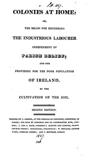 Colonies at home: or, The means for rendering the industrious labourer independent of parish ..