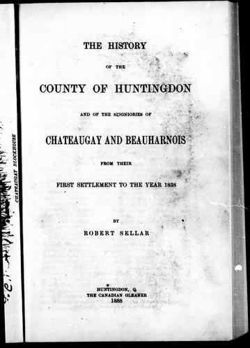 The history of the county of Huntington and of the seigniories of Chateaugay and Beauharnois from their first settlement to the year 1838