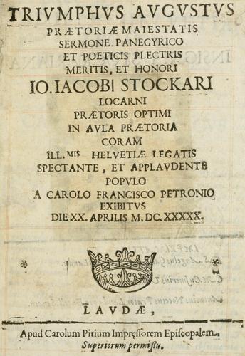 Triumphus augustus praetoriae maiestatis sermone panegyrico et poeticis plectris meritis et honori Io. Iacobi Stockari Locarni, praetoris optimi