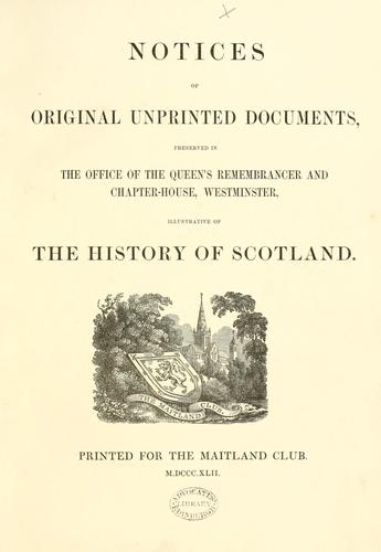 Notices of original unprinted documents preserved in the office of the Queen's Remembrancer and Chapter-House, Westminster, illustrative of the history of Scotland