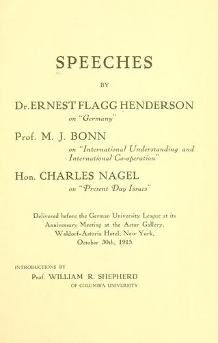 Speeches by Dr. Ernest Flagg Henderson on "Germany," Prof. M.J. Bonn on "International understanding and international co-operation," Hon. Charles Nagel on "Present day issues," delivered before the German university league at its anniversary meeting at the Astor gallery, Waldorf-Astoria Hotel, New York, October 30th, 1915