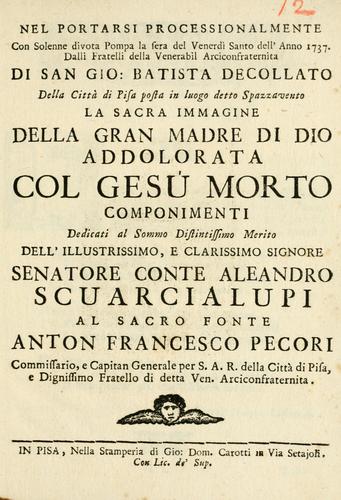 Nel portarsi processionalmente con solenne divota pompa la sera del Venerdì Santo dell' anno 1737, dalli fratelli della venerabil Arciconfraternita di San Gio. Batista Decollato della città di Pisa posta in luogo detto spazzavento la sacra immagine della gran Madre di Dio addolorata col Gesú morto