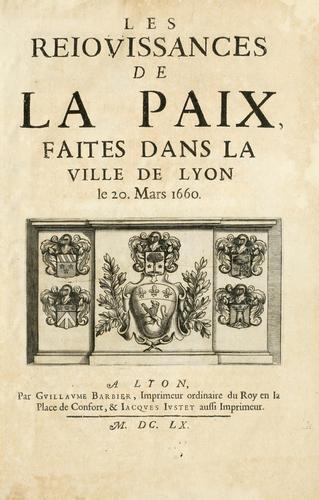 Les réjoüissances de la paix, faites dans la ville de Lyon le 20. mars 1660