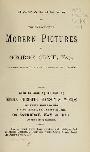 Catalogue of the collection of modern pictures of George Orme, Esq., deceased, late of the Manor House, Sutton, Surrey