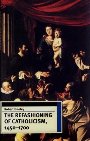 The Refashioning of Catholicism, 1450-1700