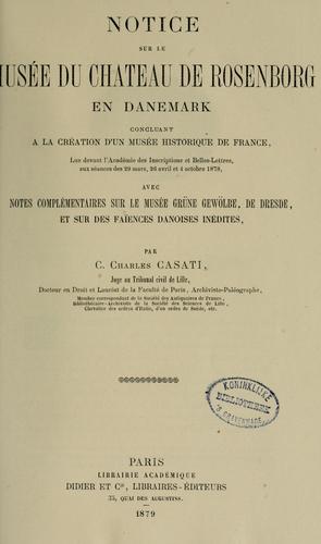 Notice sur le musée du château de Rosenborg en Danemark, concluant à la création d'un musée historique de France : lue devant l'Académie des inscriptions et belles-lettres, aux séances des 29 mars, 26 avril et 4 octobre 1878 : avec notes complémentaires sur le Musée Grüne Gewölbe, de Dresde, et sur des faïences danoises inédites