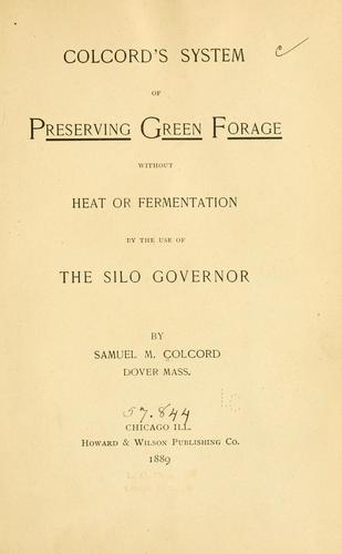 Colcord's system of preserving green forage without heat or fermentation by the use of the silo governor