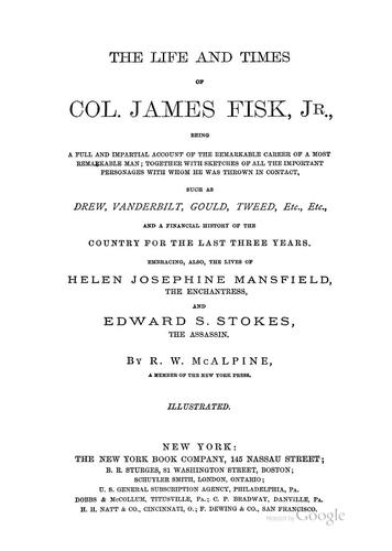 The Life and Times of Col. James Fisk, Jr.: Being a Full and Impartial Account of the Remarkable ..