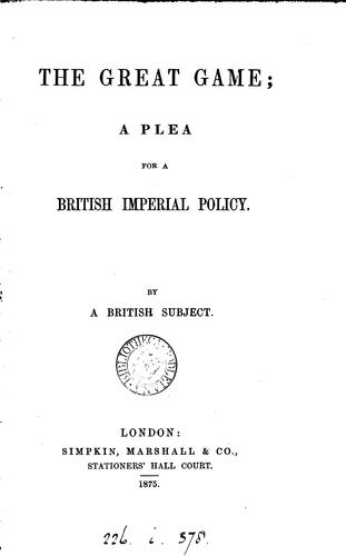 The great game; a plea for a British imperial policy, by a British subject [W.M. Thorburn]