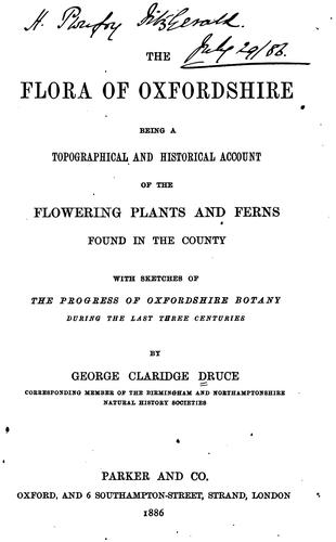 The Flora of Oxfordshire: Being a Topographical and Historical Account of the Flowering Plants ..