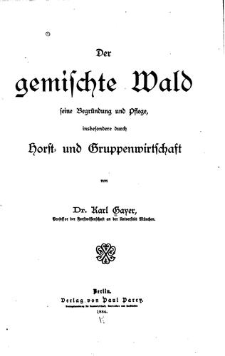 Der gemischte Wald: Seine Begründung und Pflege, insbesondere durch Horst- Gruppenwirtschaft