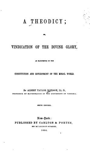 A Theodicy: Or, Vindication of the Divine Glory, as Manifested in the Constitution and ..