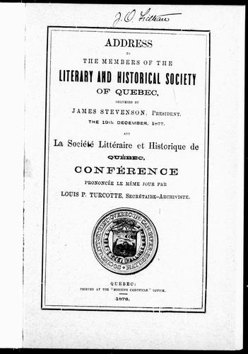 Address to the members of the Literary and Historical Society of Quebec / delivered by James Stevenson.  And, La Société littéraire et historique de Québec : conférence / prononcée le même jour par Louis P. Turcotte