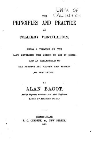 The Principles and Practice of Colliery Ventilation: Being a Treatise on the ..