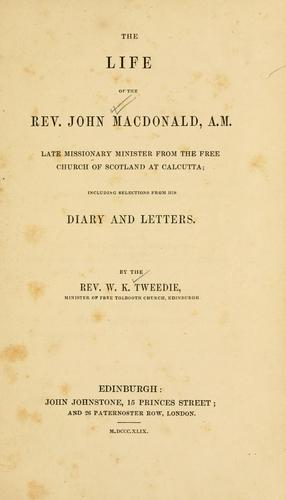 The life of the Rev. John Macdonald, A.M., late missionary minister from the Free Church of Scotland at Calcutta, including selections from his diary and letters