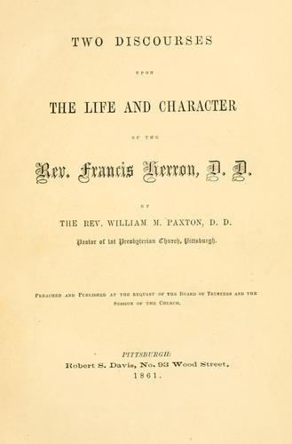 Two discourses upon the life and character of the Rev. Francis Herron, D. D