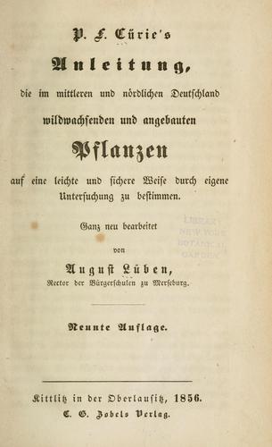 P.F. Cürie's Anleitung, die im mittleren und nördlichen Deutschland wildwachsenden und angebauten Pflanzen auf eine leichte und sichere Weise durch eigene Untersuchung zu bestimmen