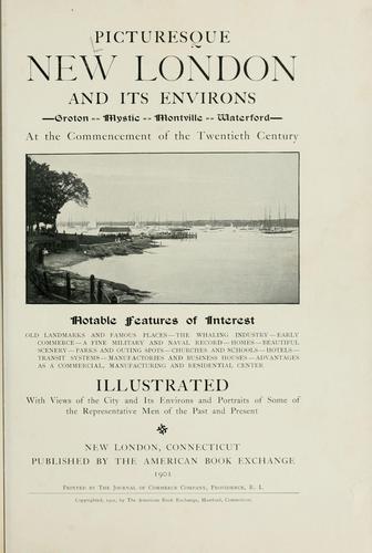 Picturesque New London and its environs, Groton, Mystic, Montville, Waterford, at the commencement of the twentieth century; notable features of interest ...