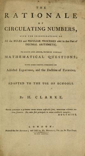 The rationale of circulating numbers, with the investigations of all the rules and peculiar processes used in that part of decimal arithmetic