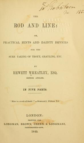 The rod and line or, Practical hints and dainty devices for the sure taking of trout, graylings, etc