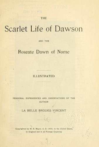 The scarlet life of Dawson and the roseate dawn of Nome ..