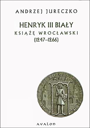 Henryk III Bialy, ksiaze wroclawski (1247-1266)