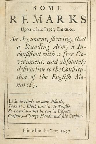 Some remarks upon a late pamphlet entituled An argument shewing that a standing army is inconsistent with a free government... .