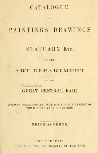 Catalogue of paintings, drawings, statuary, etc. of the Art Department of the Great Central Fair