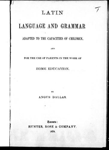 Latin language and grammar adapted to the capacities of children and for the use of parents in the work of home education