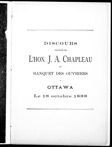 Discours prononcé par l'Hon. J.A. Chapleau au banquet des ouvriers à Ottawa, le 18 octobre 1888