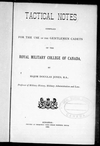 Tactical notes compiled for the use of the gentlemen cadets of the Royal Military College of Canada