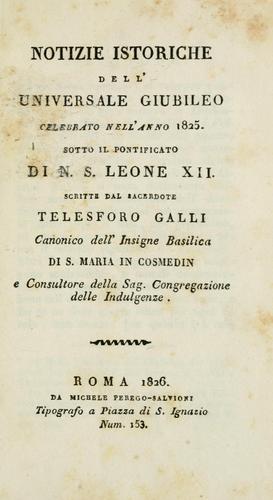 Notizie istoriche dell'universale giubileo celebrato nell'anno 1825 sotto il pontificato di N. S. Leone XII