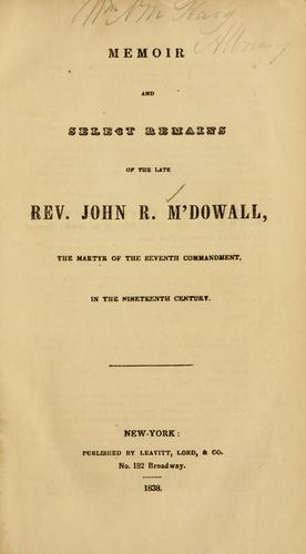 Memoir and select remains of the late Rev. John R. M'Dowall, the martyr of the seventh commandment, in the nineteenth century