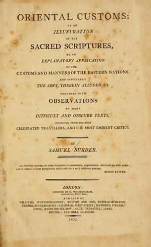 Oriental customs, or, An illustration of the sacred scriptures, by an explanatory application of the customs and manners of the Eastern nations,  and especially the Jews, therein alluded to, collected from the most celebrated travellers, and the most eminent critics