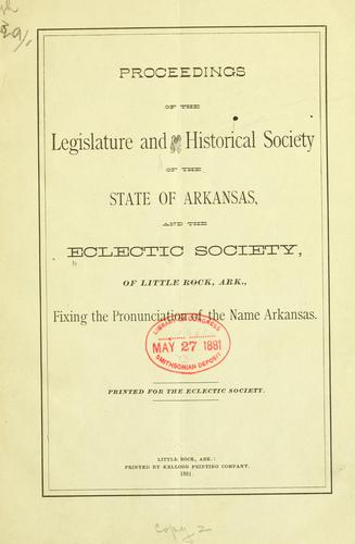 Proceedings of the legislature and of the Historical society of the state of Arkansas, and the Eclectic society, of Little Rock, Ark