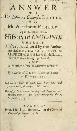 An answer to Dr. Edmund Calamy's letter to Mr. Archdeacon Echard upon occasion of his History of England ..
