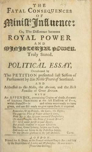The fatal consequences of minist. influence, or, The difference between royal power and ministerial power truly stated