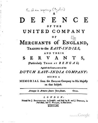 A defence of the United company of merchants of England, trading to the East-Indies, and their servants, (particularly those at Bengal) against the complaints of the Dutch East-India company