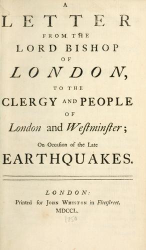 A letter from the Lord Bishop of London, to the clergy and people of London and Westminster; on occasion of the late earthquake