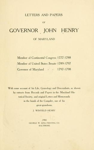 Letters and papers of Governor John Henry of Maryland, member of Continental Congress, 1777-1788, member of United States Senate, 1789-1797, governor of Maryland, 1797-1798