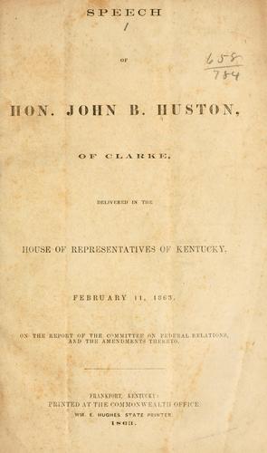 Speech of Hon. John B. Huston, of Clarke, delivered in the House of representatives of Kentucky, February 11, 1863